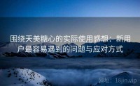 围绕天美糖心的实际使用感想：新用户最容易遇到的问题与应对方式