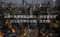 从用户角度聊聊白虎91：内容呈现方式与主观体验总结，白虎t恤
