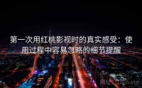 第一次用红桃影视时的真实感受：使用过程中容易忽略的细节提醒
