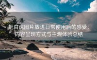 把白虎图片放进日常使用后的感受：内容呈现方式与主观体验总结