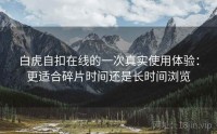 白虎自扣在线的一次真实使用体验：更适合碎片时间还是长时间浏览