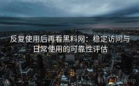 反复使用后再看黑料网:稳定访问与日常使用的可靠性评估