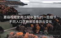 蘑菇视频使用过程中发现的一些细节：不同入口下的体验差异与变化